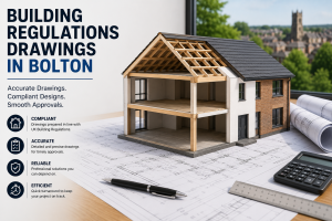 Building Regulations Drawings in Bolton – Professional Plans for Smooth Project Approval