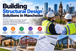 Building Structural Design Solutions In Manchester – Engineering for Better Building Projects
